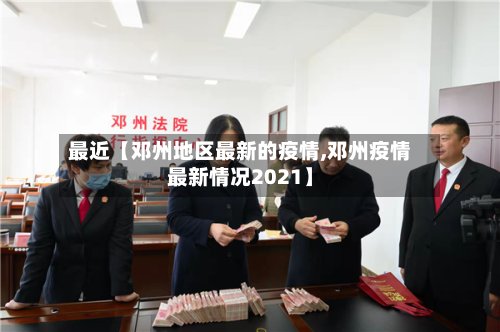 最近【邓州地区最新的疫情,邓州疫情最新情况2021】-第3张图片