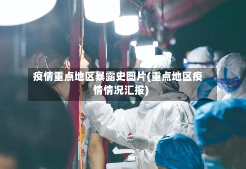 疫情重点地区暴露史图片(重点地区疫情情况汇报)-第2张图片