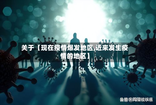 关于【现在疫情爆发地区,近来发生疫情的地区】