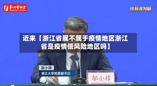 近来【浙江省属不属于疫情地区浙江省是疫情低风险地区吗】