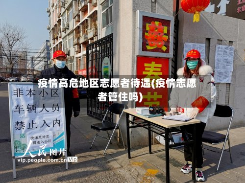疫情高危地区志愿者待遇(疫情志愿者管住吗)