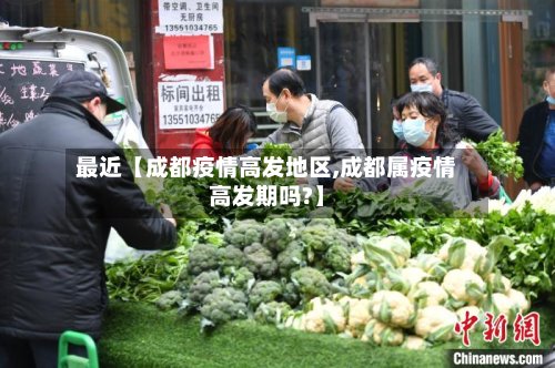 最近【成都疫情高发地区,成都属疫情高发期吗?】