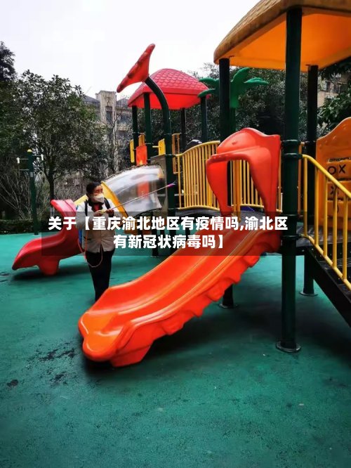 关于【重庆渝北地区有疫情吗,渝北区有新冠状病毒吗】