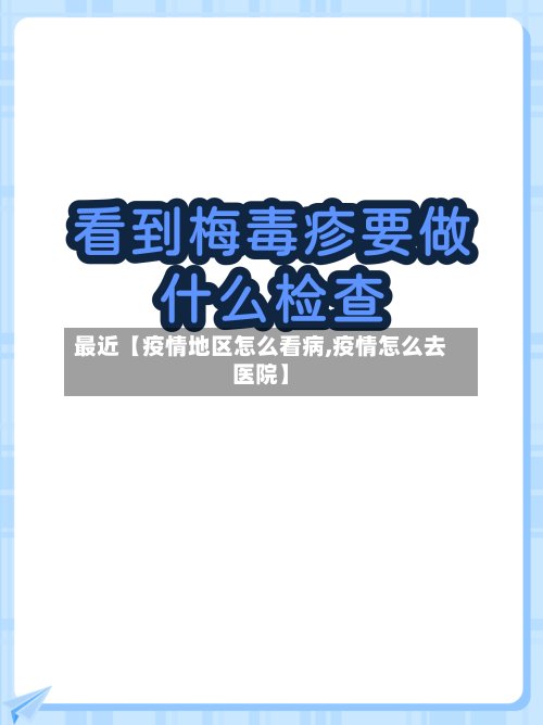 最近【疫情地区怎么看病,疫情怎么去医院】