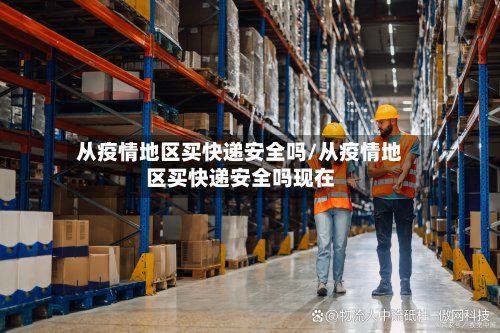 从疫情地区买快递安全吗/从疫情地区买快递安全吗现在-第2张图片