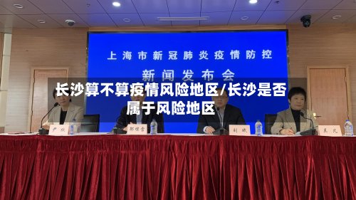 长沙算不算疫情风险地区/长沙是否属于风险地区
