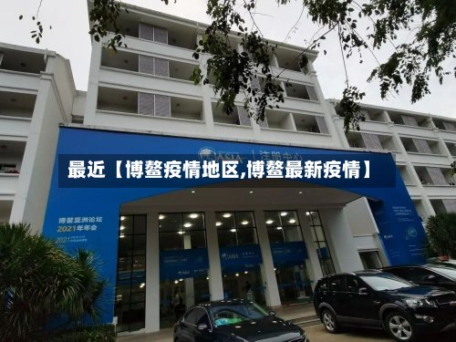 最近【博鳌疫情地区,博鳌最新疫情】