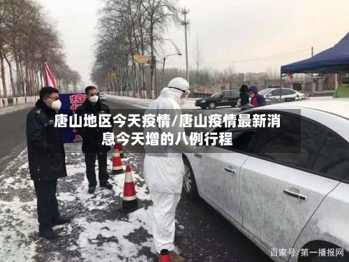 唐山地区今天疫情/唐山疫情最新消息今天增的八例行程