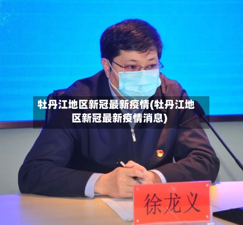 牡丹江地区新冠最新疫情(牡丹江地区新冠最新疫情消息)-第3张图片