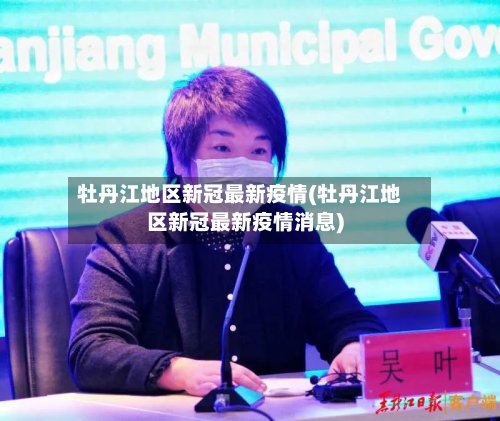 牡丹江地区新冠最新疫情(牡丹江地区新冠最新疫情消息)