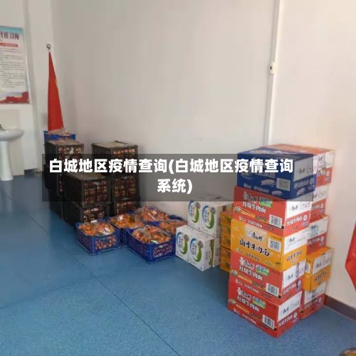 白城地区疫情查询(白城地区疫情查询系统)-第3张图片