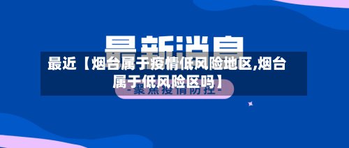 最近【烟台属于疫情低风险地区,烟台属于低风险区吗】-第2张图片