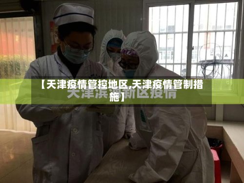 【天津疫情管控地区,天津疫情管制措施】-第3张图片