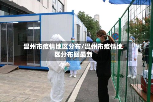 温州市疫情地区分布/温州市疫情地区分布图最新
