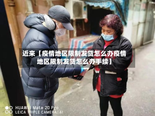 近来【疫情地区限制发货怎么办疫情地区限制发货怎么办手续】-第2张图片