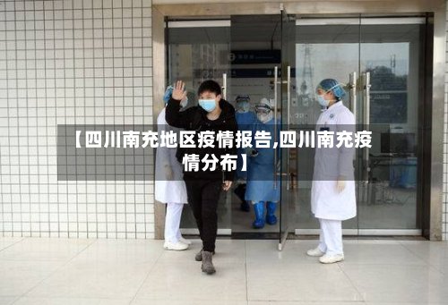 【四川南充地区疫情报告,四川南充疫情分布】-第2张图片