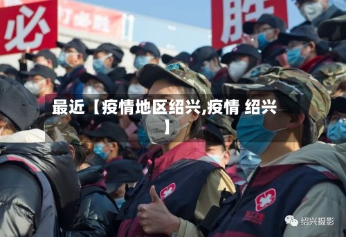 最近【疫情地区绍兴,疫情 绍兴】