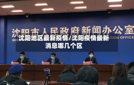 沈阳地区最新疫情/沈阳疫情最新消息哪几个区
