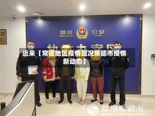 近来【常德地区疫情现况常德市疫情新动态】-第3张图片