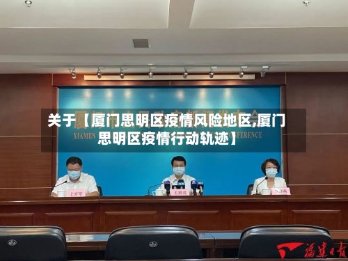 关于【厦门思明区疫情风险地区,厦门思明区疫情行动轨迹】