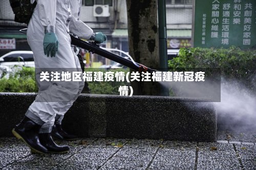 关注地区福建疫情(关注福建新冠疫情)-第2张图片