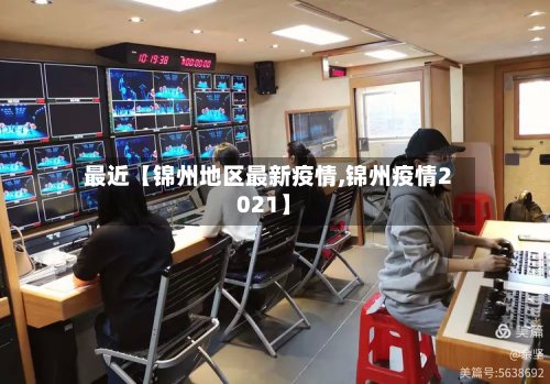 最近【锦州地区最新疫情,锦州疫情2021】-第2张图片