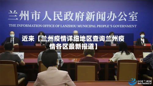 近来【兰州疫情详细地区查询兰州疫情各区最新报道】-第2张图片