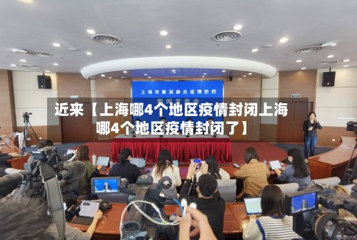 近来【上海哪4个地区疫情封闭上海哪4个地区疫情封闭了】