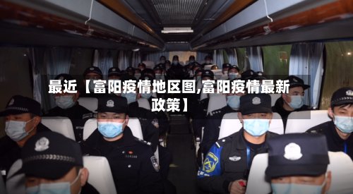 最近【富阳疫情地区图,富阳疫情最新政策】-第2张图片