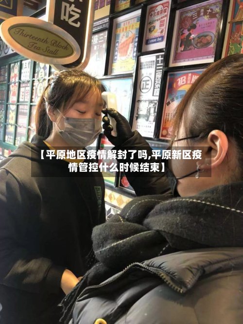 【平原地区疫情解封了吗,平原新区疫情管控什么时候结束】