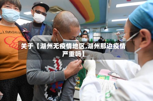 关于【湖州无疫情地区,湖州那边疫情严重吗】-第2张图片