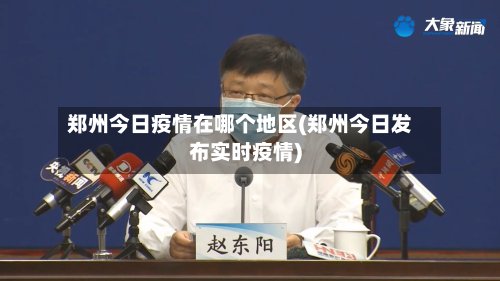 郑州今日疫情在哪个地区(郑州今日发布实时疫情)-第3张图片