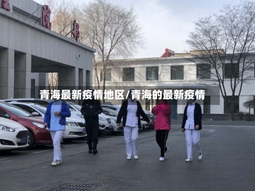 青海最新疫情地区/青海的最新疫情