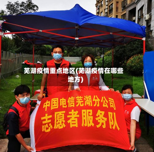 芜湖疫情重点地区(芜湖疫情在哪些地方)