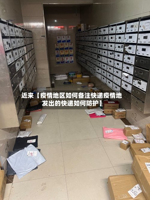 近来【疫情地区如何备注快递疫情地发出的快递如何防护】