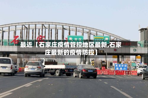 最近【石家庄疫情管控地区最新,石家庄最新的疫情防控】-第2张图片