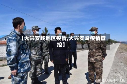 【大兴安岭地区疫情,大兴安岭疫情管控】-第3张图片