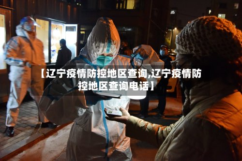 【辽宁疫情防控地区查询,辽宁疫情防控地区查询电话】