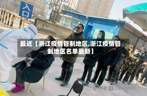 最近【浙江疫情管制地区,浙江疫情管制地区名单最新】