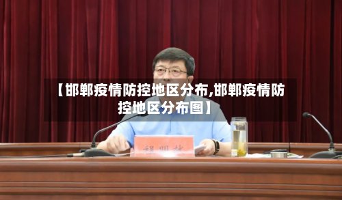 【邯郸疫情防控地区分布,邯郸疫情防控地区分布图】