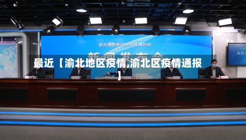 最近【渝北地区疫情,渝北区疫情通报】-第3张图片