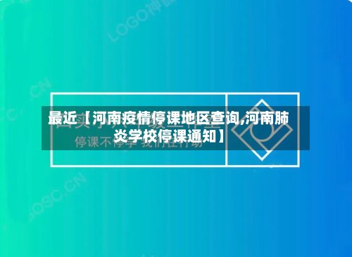 最近【河南疫情停课地区查询,河南肺炎学校停课通知】