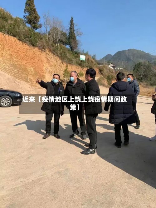近来【疫情地区上饶上饶疫情期间政策】-第3张图片