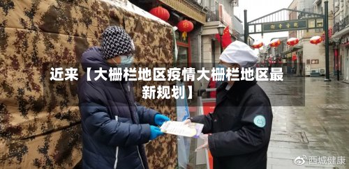 近来【大栅栏地区疫情大栅栏地区最新规划】
