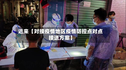 近来【对接疫情地区疫情防控点对点接送方案】