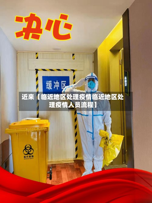 近来【临近地区处理疫情临近地区处理疫情人员流程】