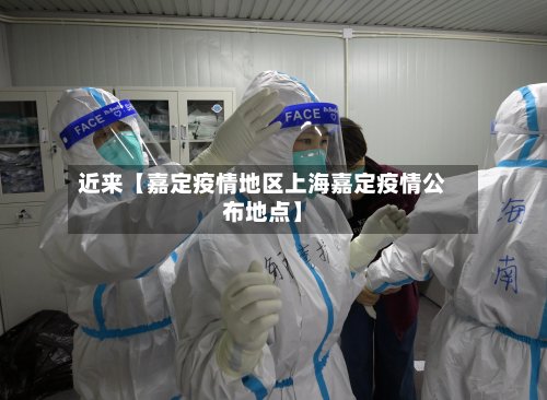 近来【嘉定疫情地区上海嘉定疫情公布地点】