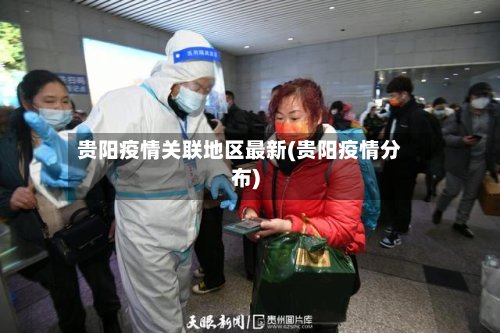 贵阳疫情关联地区最新(贵阳疫情分布)-第2张图片