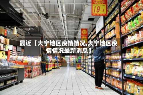 最近【大宁地区疫情情况,大宁地区疫情情况最新消息】-第3张图片