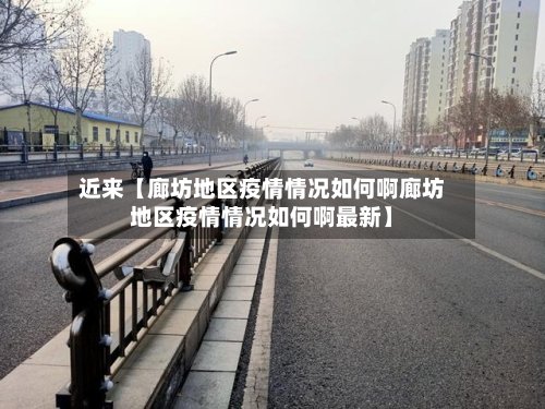 近来【廊坊地区疫情情况如何啊廊坊地区疫情情况如何啊最新】